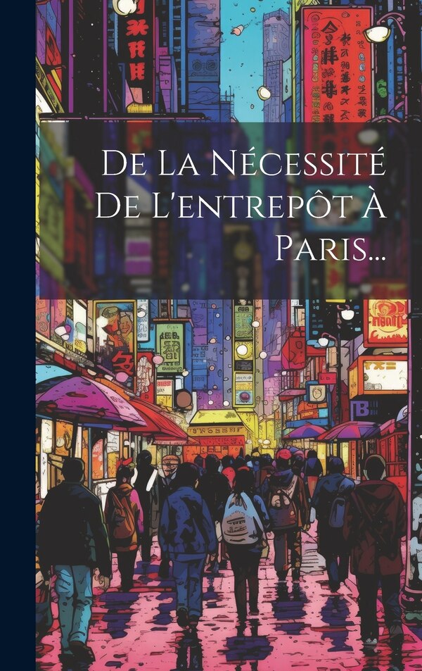 De La Nécessité De L'entrepôt À Paris. by Anonymous, Hardcover | Indigo Chapters