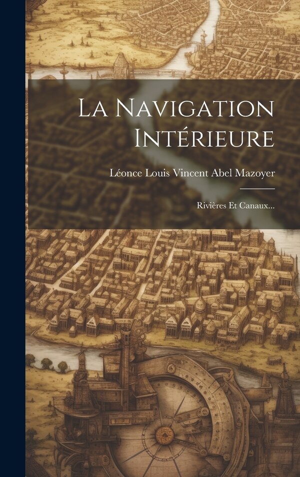 La Navigation Intérieure by Léonce Louis Vincent Abel Mazoyer, Hardcover | Indigo Chapters