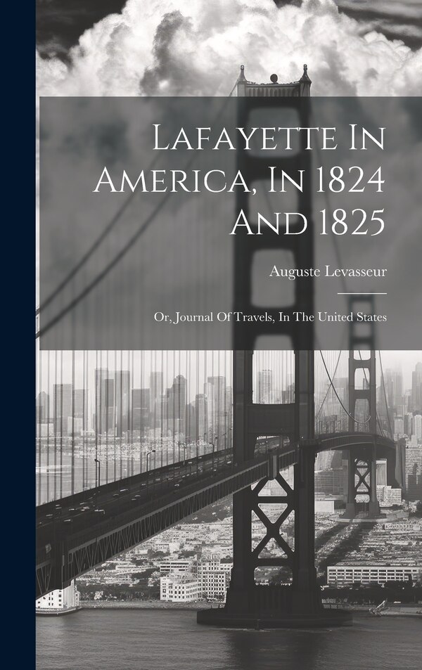 Lafayette In America In 1824 And 1825 by Auguste Levasseur, Hardcover | Indigo Chapters
