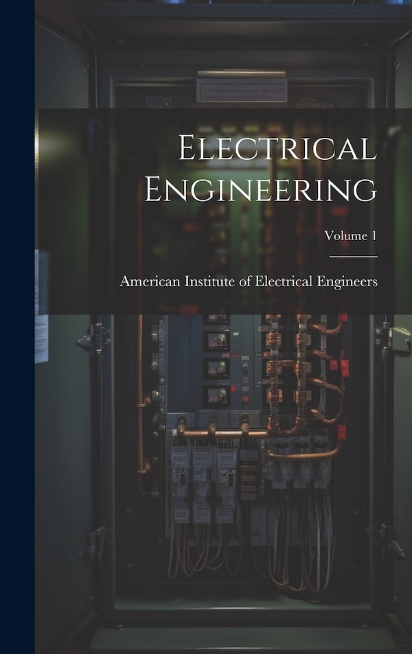 Electrical Engineering; Volume 1 by American Institute of Electrical Engi, Hardcover | Indigo Chapters