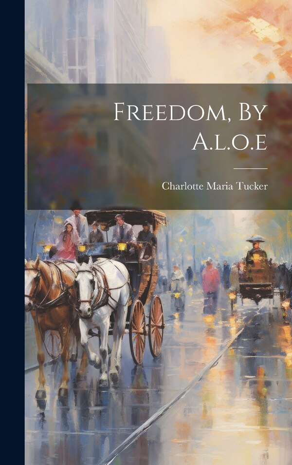 Freedom By A.l.o. e by Charlotte Maria Tucker, Hardcover | Indigo Chapters