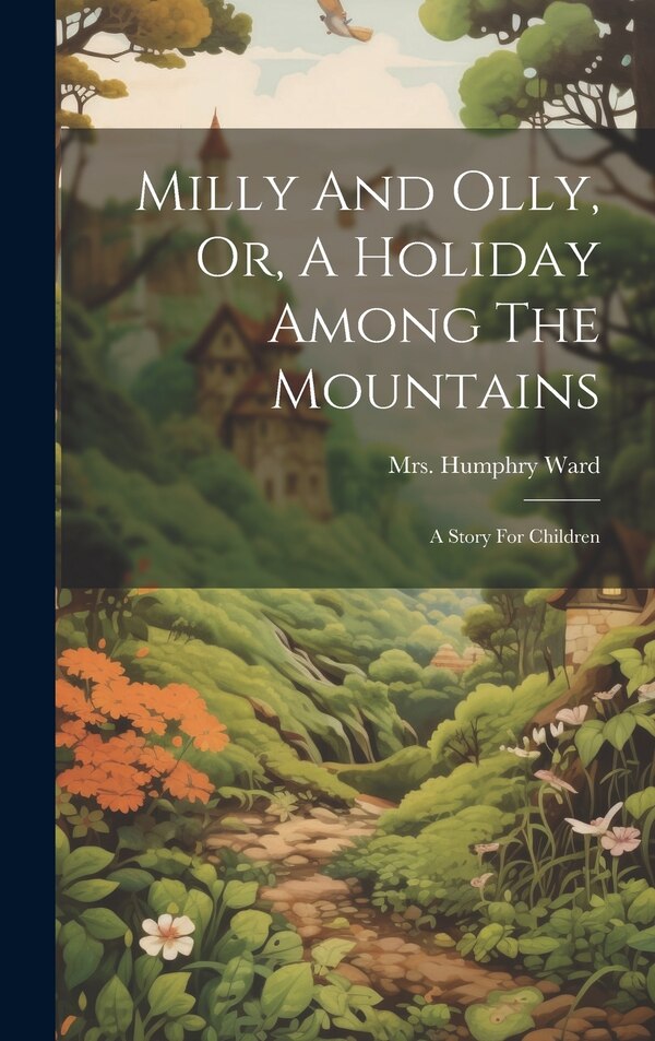 Milly And Olly Or A Holiday Among The Mountains by Humphry Ward, Hardcover | Indigo Chapters