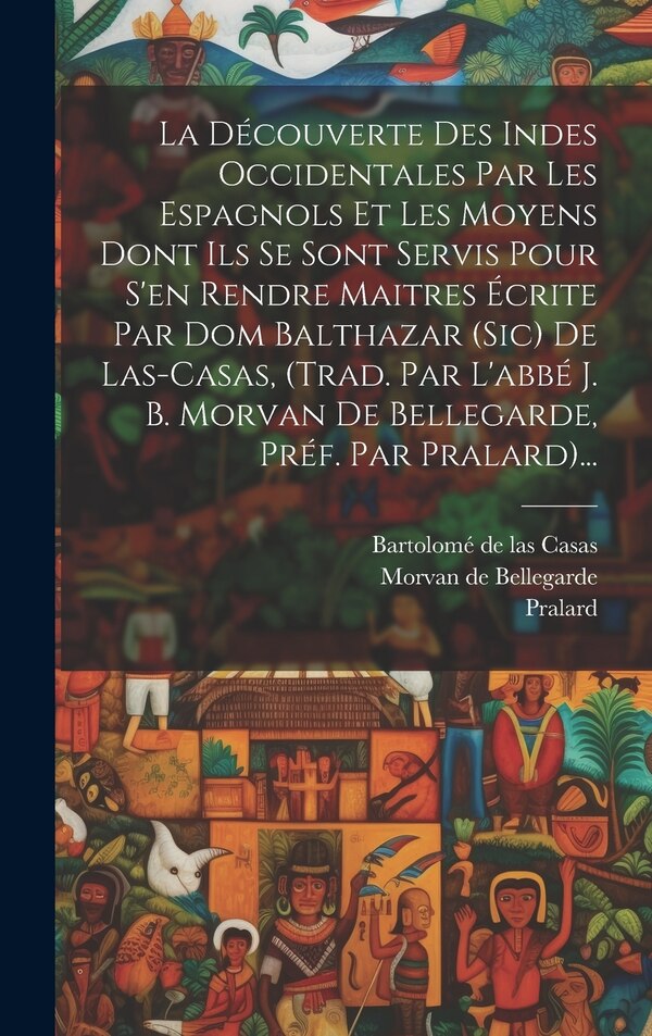 La Découverte Des Indes Occidentales Par Les Espagnols Et Les Moyens Dont Ils Se Sont Servis Pour S'en Rendre Maitres Écrite Par Dom by Pralard