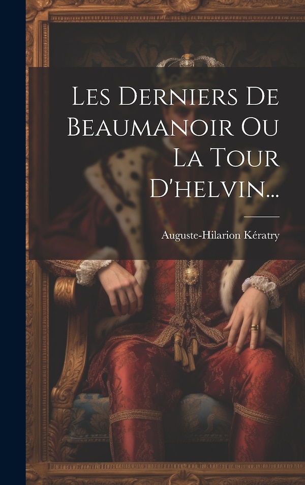 Les Derniers De Beaumanoir Ou La Tour D'helvin. by Auguste-hilarion Kératry, Hardcover | Indigo Chapters