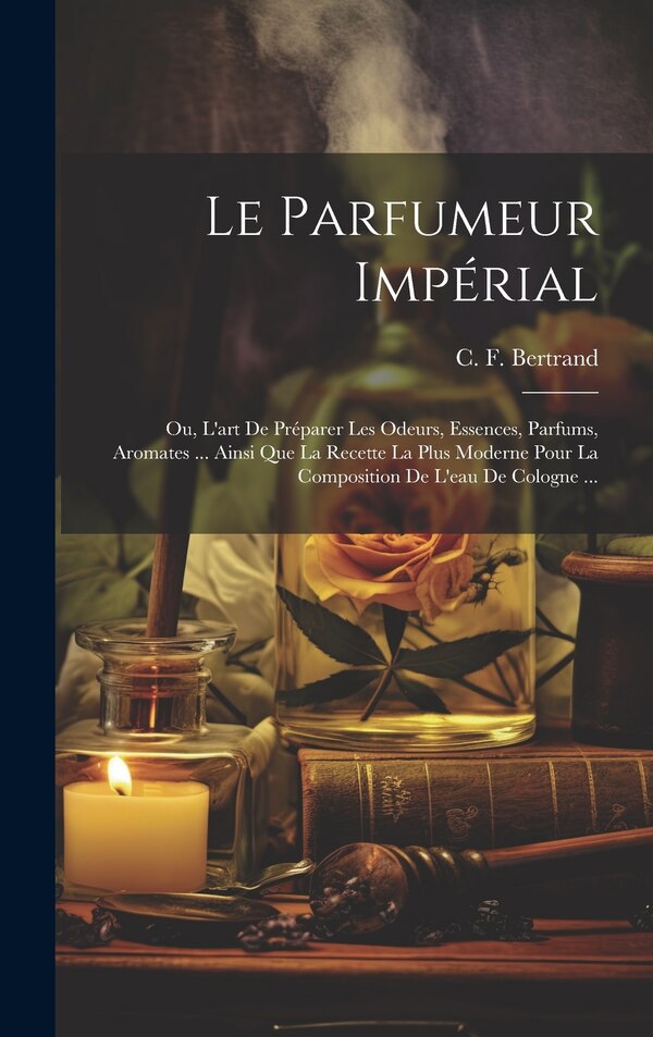 Le Parfumeur Impérial by C F Bertrand, Hardcover | Indigo Chapters