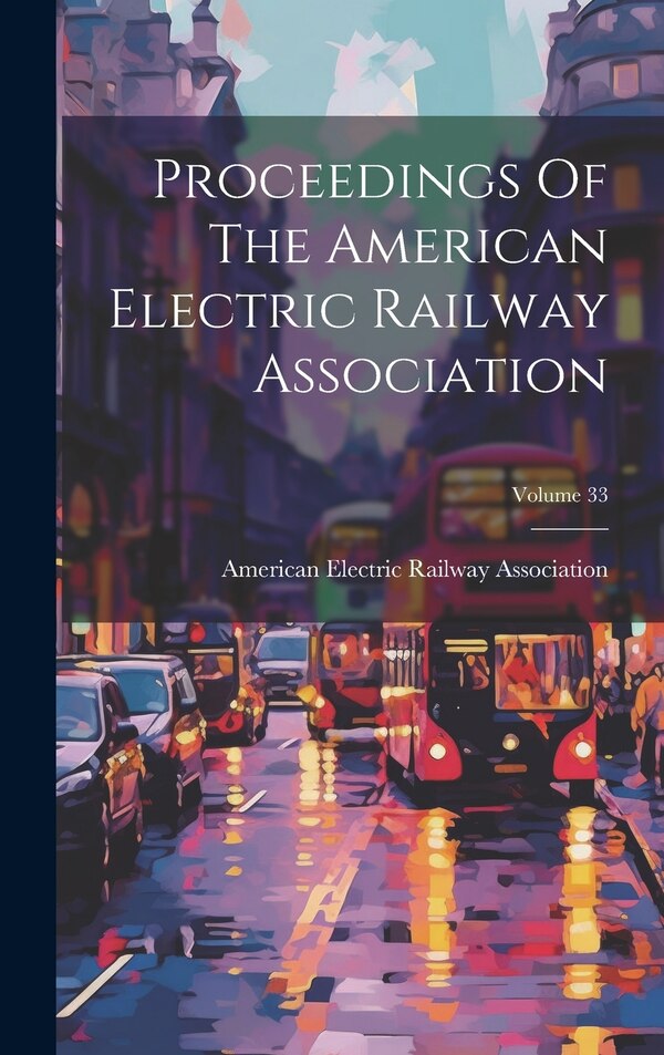 Proceedings Of The American Electric Railway Association; Volume 33, Hardcover | Indigo Chapters