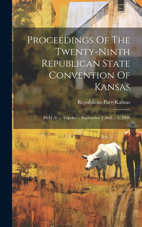 Proceedings Of The Twenty-ninth Republican State Convention Of Kansas by Republican Party (U S 1854- ) Kan, Hardcover | Indigo Chapters