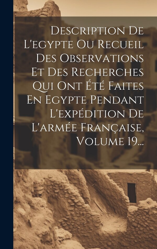 Description De L'egypte Ou Recueil Des Observations Et Des Recherches Qui Ont Été Faites En Egypte Pendant L'expédition De L'armée by Anonymous
