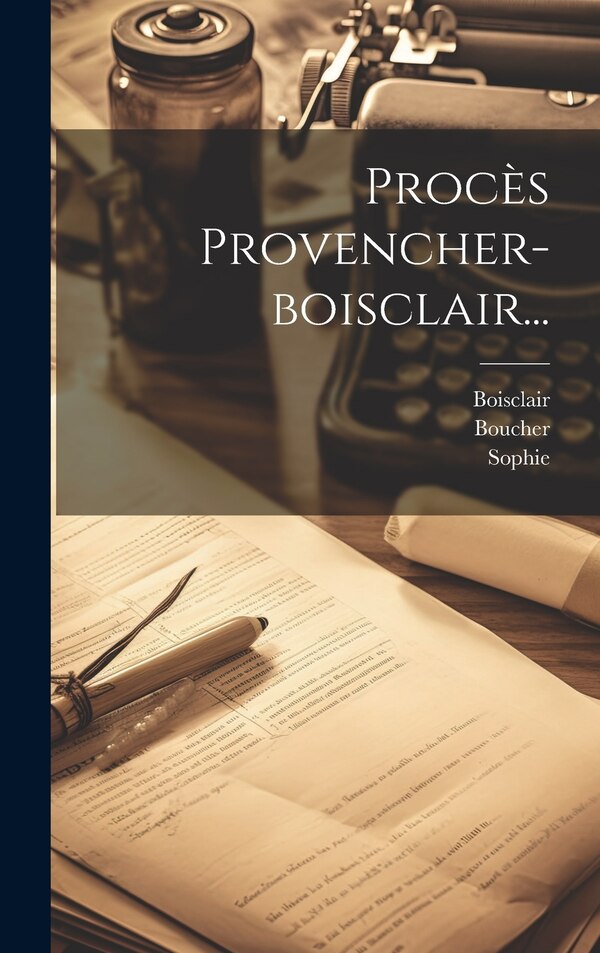 Procès Provencher-boisclair. by Anonymous, Hardcover | Indigo Chapters