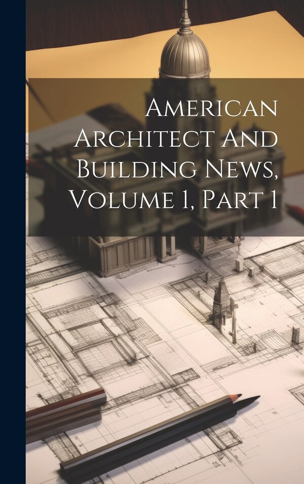 American Architect And Building News Volume 1 Part 1 by Anonymous, Hardcover | Indigo Chapters