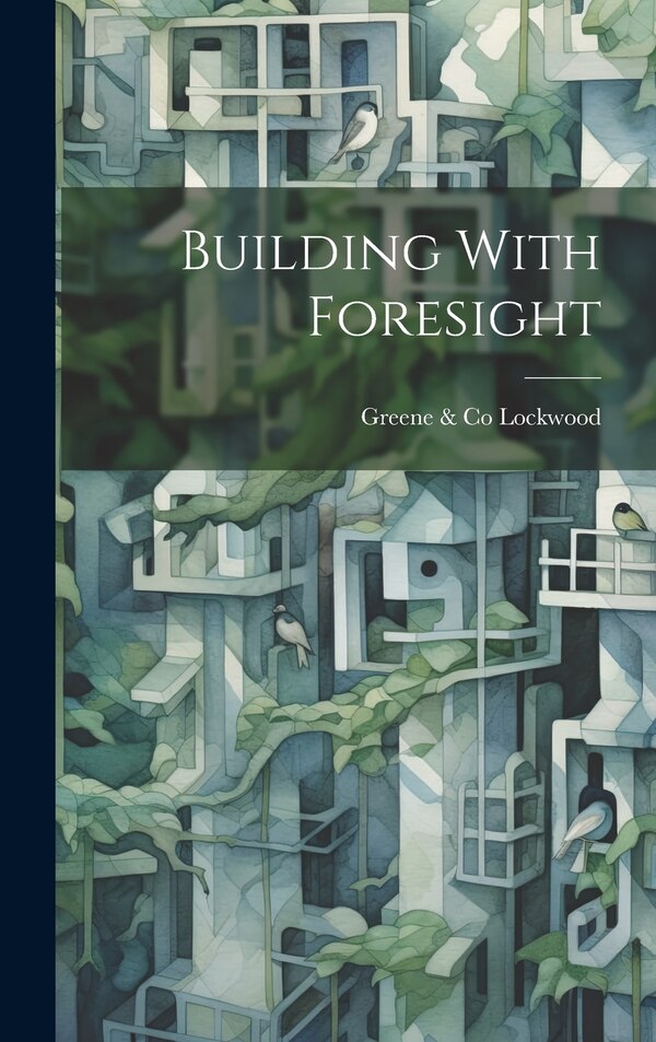 Building With Foresight by Greene & Co Lockwood, Hardcover | Indigo Chapters