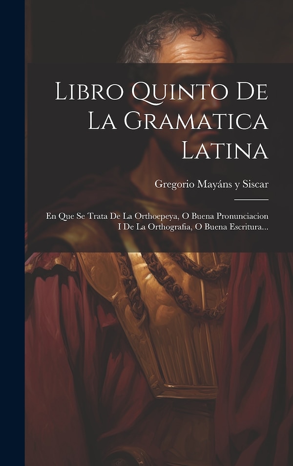Libro Quinto De La Gramatica Latina by Gregorio Mayáns Y Siscar, Hardcover | Indigo Chapters