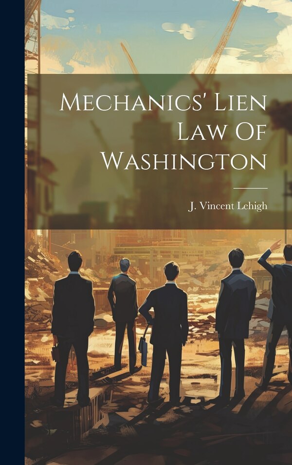 Mechanics' Lien Law Of Washington by J Vincent Lehigh, Hardcover | Indigo Chapters