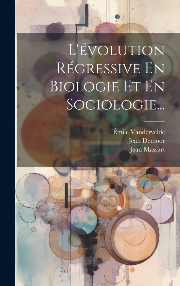 L'évolution Régressive En Biologie Et En Sociologie. by Jean Demoor, Hardcover | Indigo Chapters