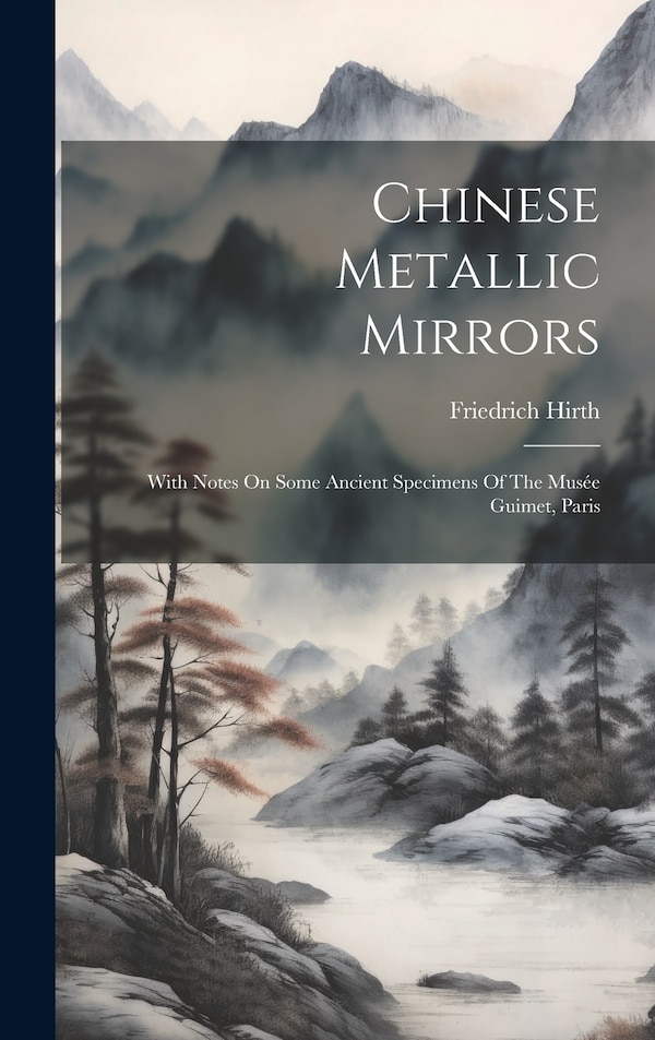 Chinese Metallic Mirrors by Friedrich Hirth, Hardcover | Indigo Chapters