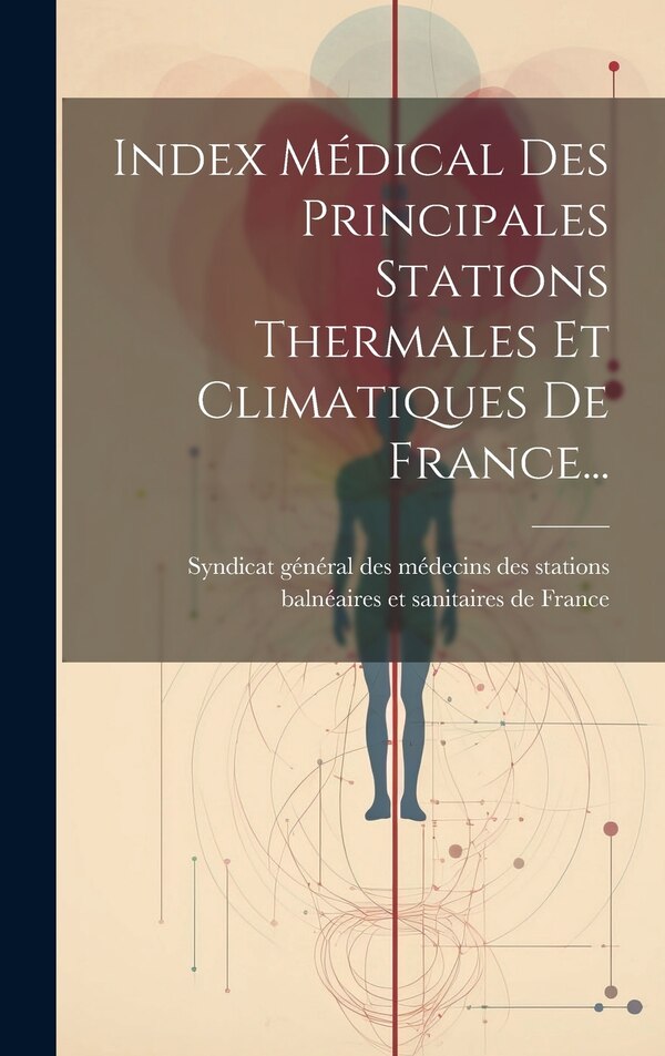 Index Médical Des Principales Stations Thermales Et Climatiques De France. by Syndicat Général Des Médecins Des, Hardcover | Indigo Chapters