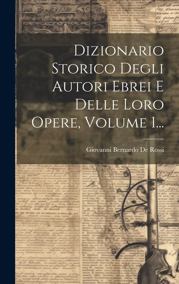Dizionario Storico Degli Autori Ebrei E Delle Loro Opere Volume 1. by Giovanni Bernardo De Rossi, Hardcover | Indigo Chapters