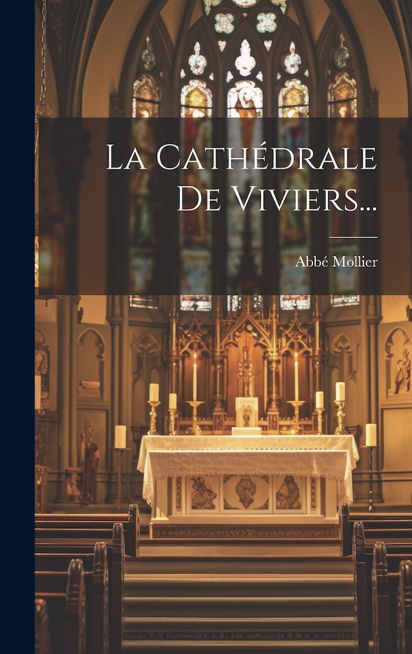 La Cathédrale De Viviers. by Abbé Mollier, Hardcover | Indigo Chapters