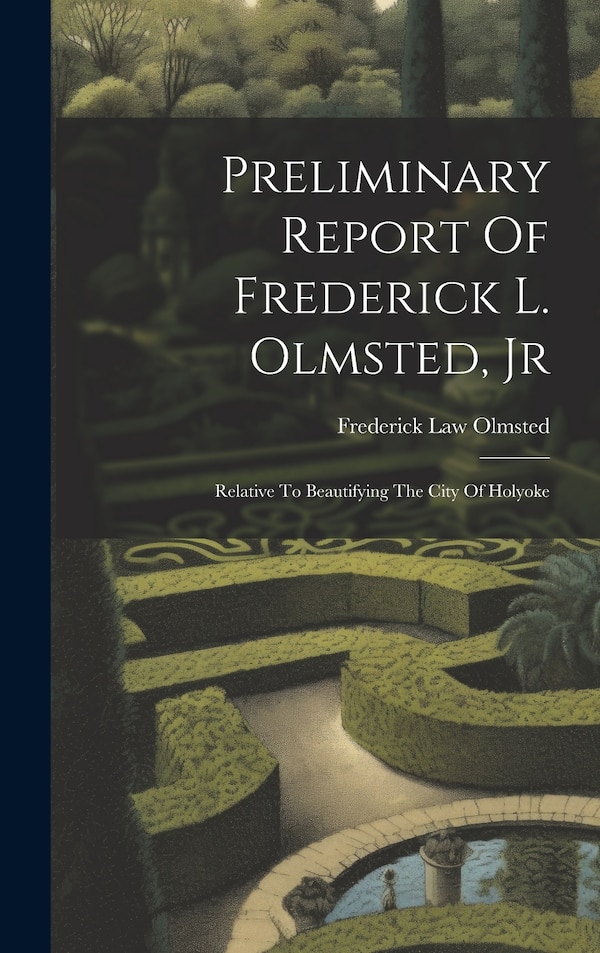 Preliminary Report Of Frederick L. Olmsted Jr by Frederick Law Olmsted, Hardcover | Indigo Chapters
