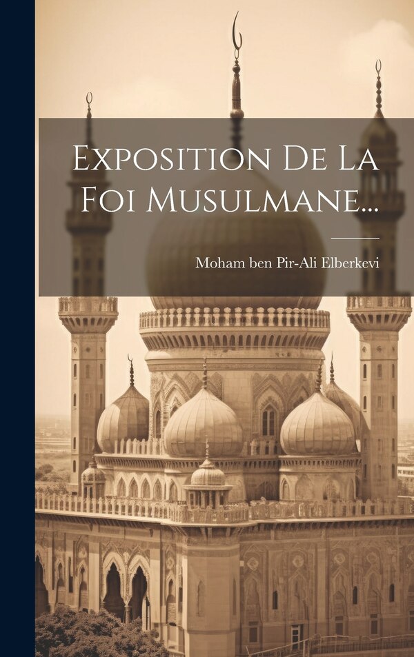 Exposition De La Foi Musulmane. by Moham Ben Pir-ali Elberkevi, Hardcover | Indigo Chapters