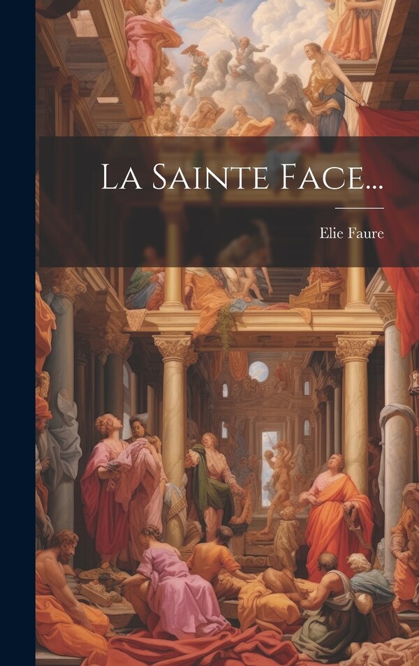La Sainte Face. by Elie Faure, Hardcover | Indigo Chapters