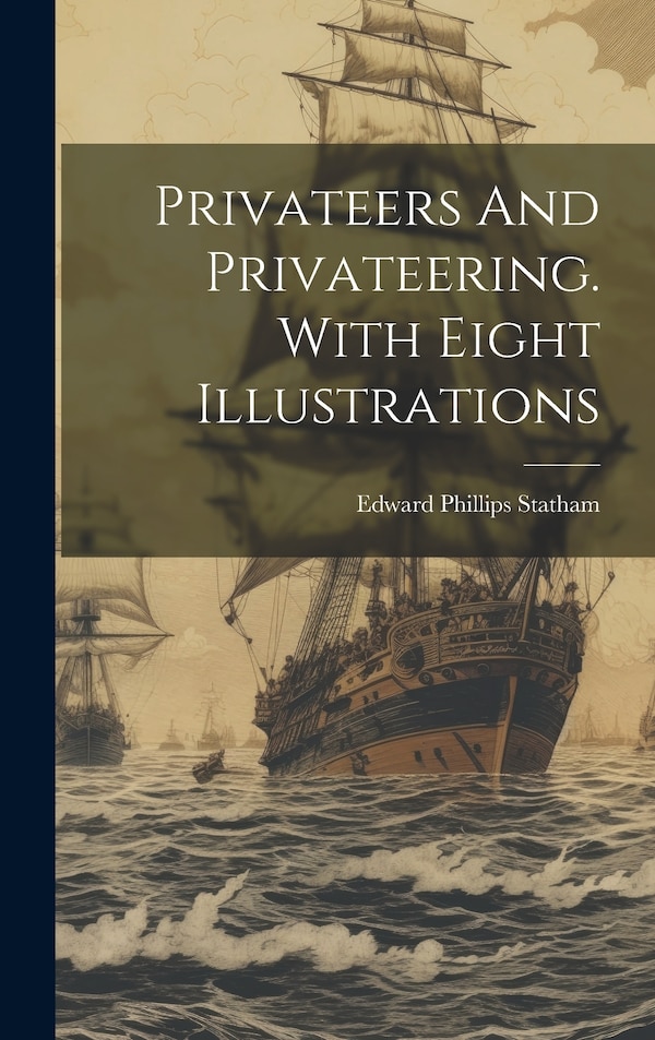 Privateers And Privateering. With Eight Illustrations by Edward Phillips Statham, Hardcover | Indigo Chapters