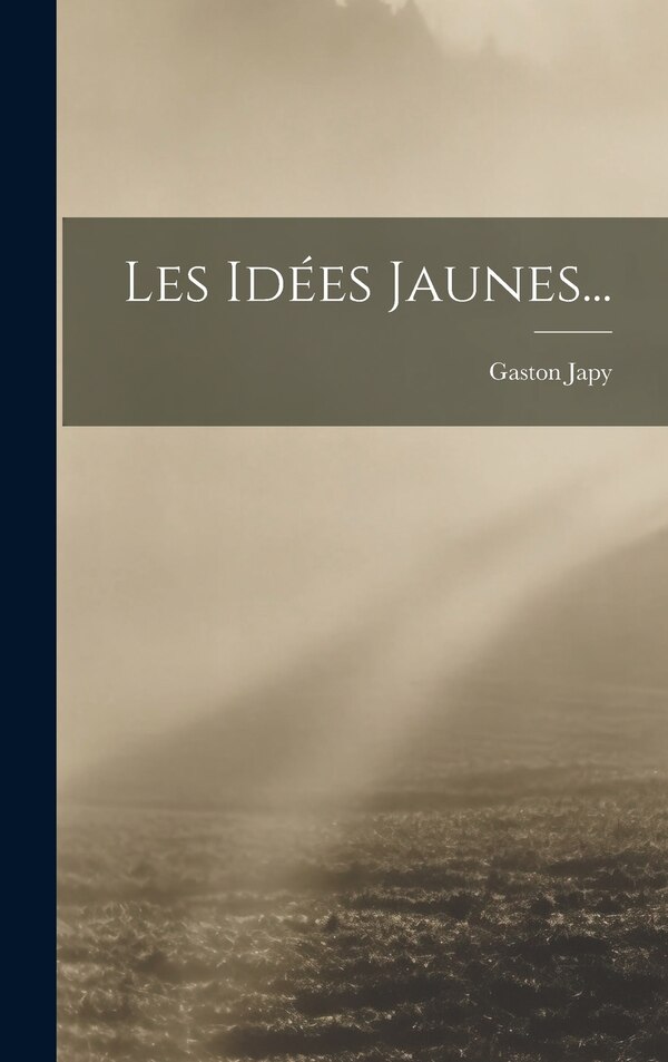 Les Idées Jaunes. by Gaston Japy, Hardcover | Indigo Chapters