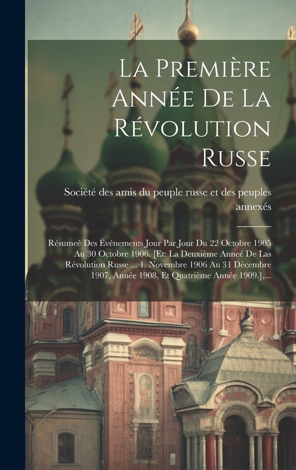 La Première Année De La Révolution Russe by Société Des Amis Du Peuple Russe Et De, Hardcover | Indigo Chapters