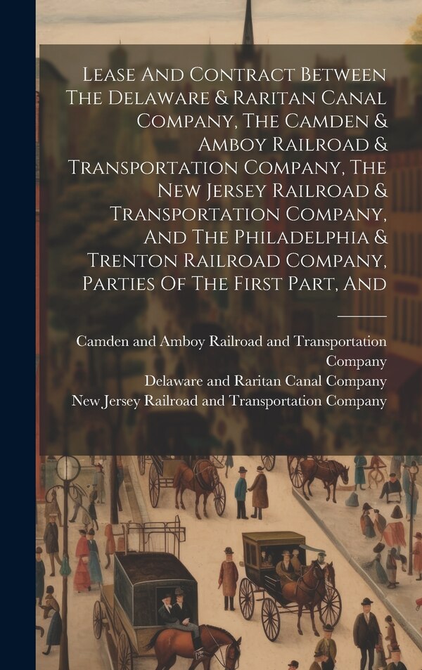 Lease And Contract Between The Delaware & Raritan Canal Company The Camden & Amboy Railroad & Transportation Company The New Jersey