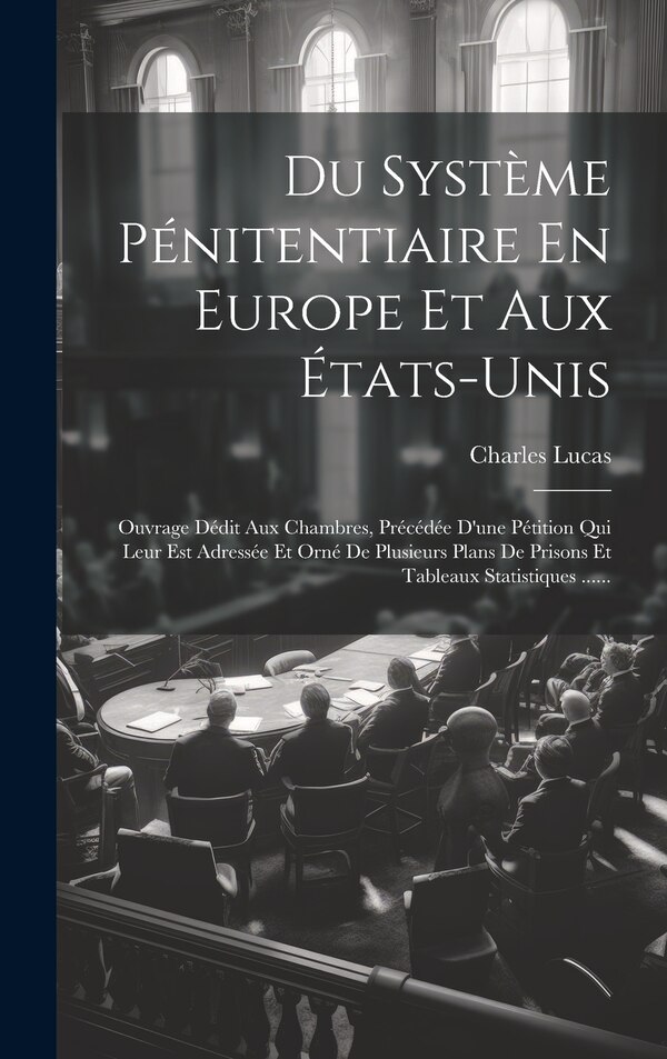 Du Système Pénitentiaire En Europe Et Aux États-unis by Charles Lucas, Hardcover | Indigo Chapters