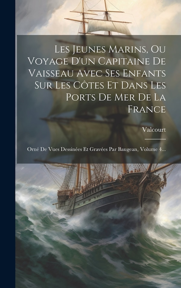 Les Jeunes Marins Ou Voyage D'un Capitaine De Vaisseau Avec Ses Enfants Sur Les Côtes Et Dans Les Ports De Mer De La France by Valcourt