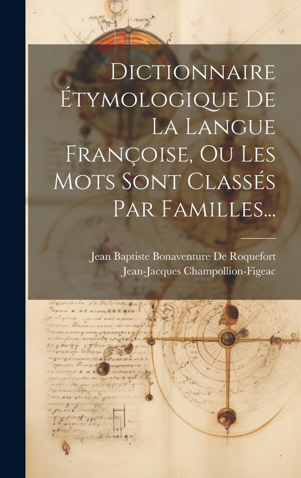 Dictionnaire Étymologique De La Langue Françoise Ou Les Mots Sont Classés Par Familles. by Jean-jacques Champollion-figeac, Hardcover