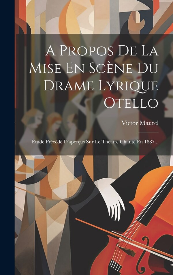 A Propos De La Mise En Scène Du Drame Lyrique Otello by Victor Maurel, Hardcover | Indigo Chapters