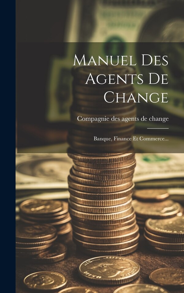 Manuel Des Agents De Change by Compagnie Des Agents de Change (Paris, Hardcover | Indigo Chapters