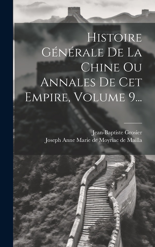 Histoire Générale De La Chine Ou Annales De Cet Empire Volume 9. by Jean-baptiste Grosier, Hardcover | Indigo Chapters