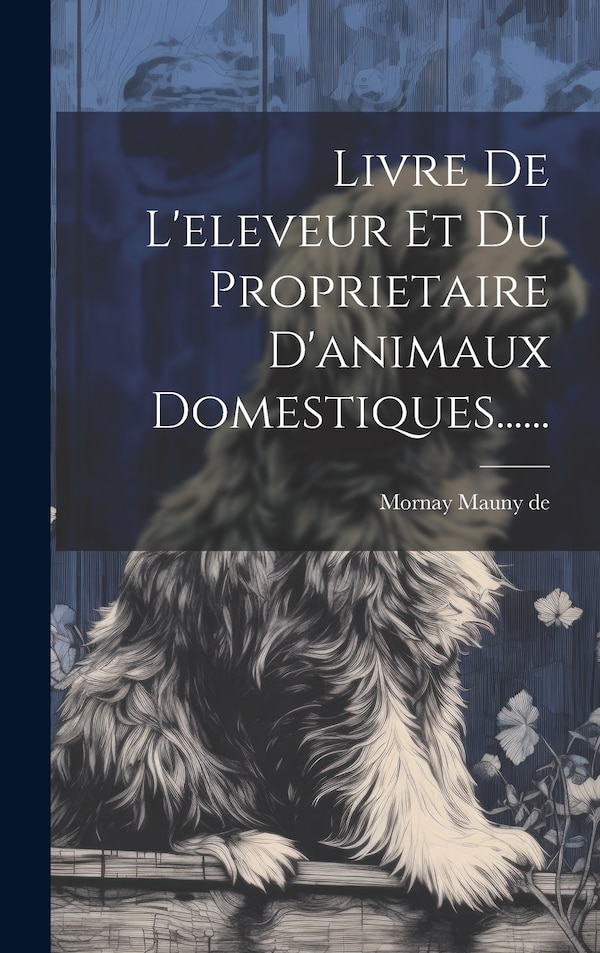 Livre De L'eleveur Et Du Proprietaire D'animaux Domestiques . by Mornay Mauny de, Hardcover | Indigo Chapters