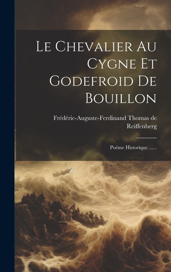 Le Chevalier Au Cygne Et Godefroid De Bouillon by Frédéric-auguste-ferdinand Thomas De R, Hardcover | Indigo Chapters