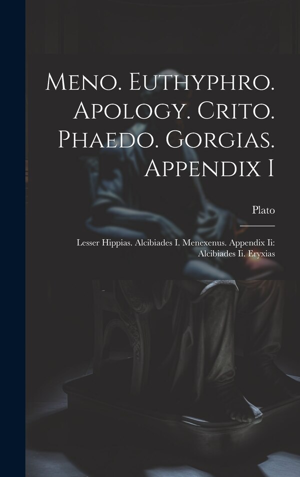 Meno. Euthyphro. Apology. Crito. Phaedo. Gorgias. Appendix I by Plato, Hardcover | Indigo Chapters