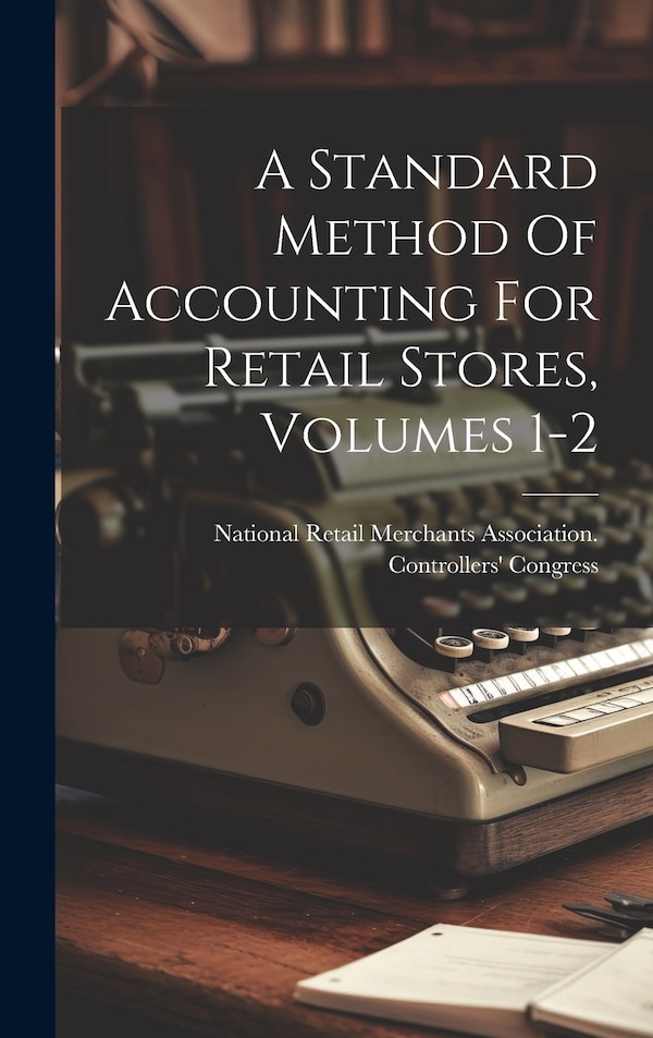 A Standard Method Of Accounting For Retail Stores Volumes 1-2 by National Retail Merchants Association, Hardcover | Indigo Chapters