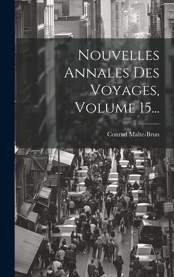 Nouvelles Annales Des Voyages Volume 15. by Conrad Malte-brun, Hardcover | Indigo Chapters