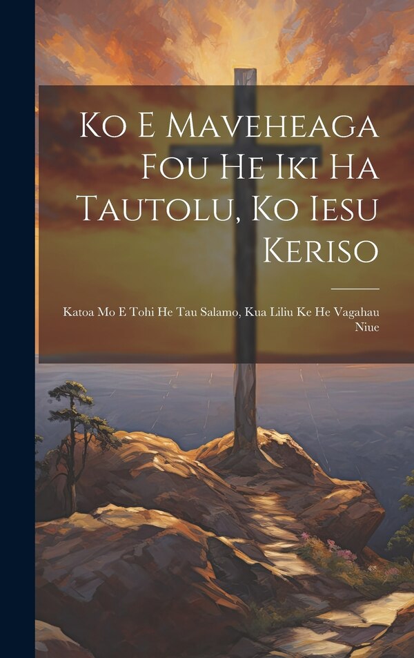 Ko E Maveheaga Fou He Iki Ha Tautolu Ko Iesu Keriso by Anonymous, Hardcover | Indigo Chapters
