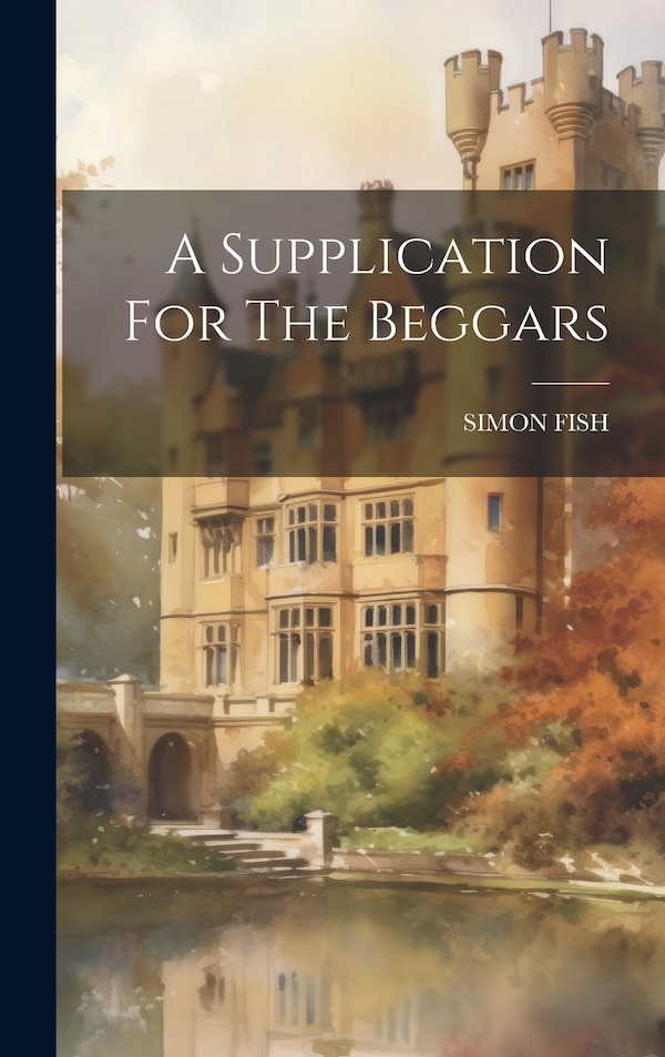 A Supplication For The Beggars by Simon Fish, Hardcover | Indigo Chapters