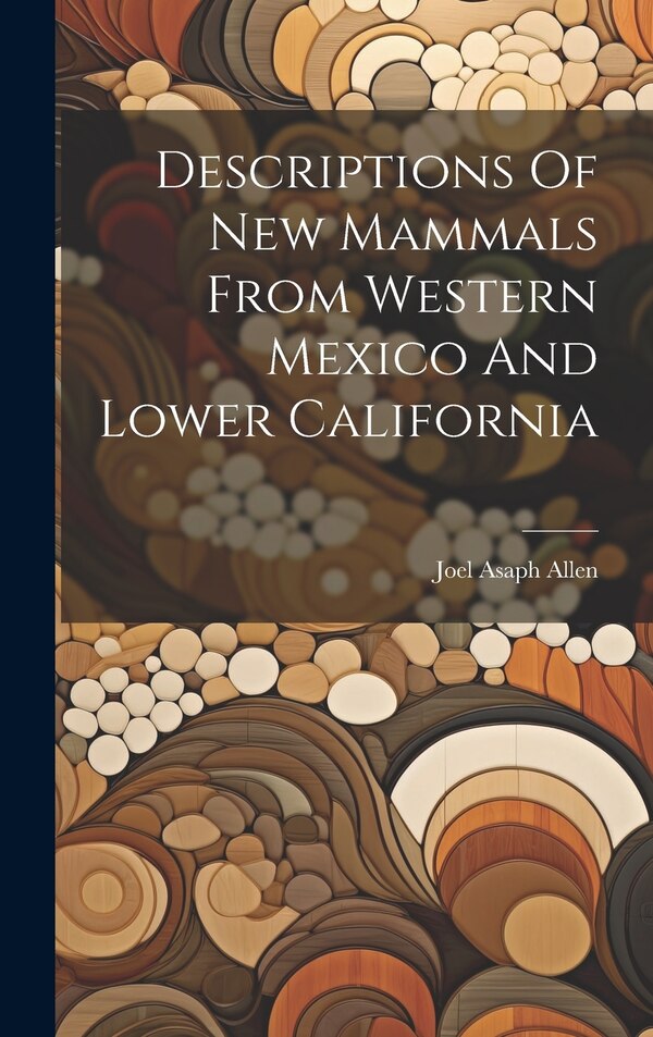 Descriptions Of New Mammals From Western Mexico And Lower California by Joel Asaph Allen, Hardcover | Indigo Chapters