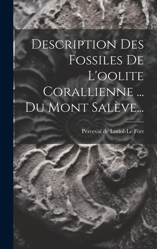 Description Des Fossiles De L'oolite Corallienne by Perceval De Loriol-le Fort, Hardcover | Indigo Chapters