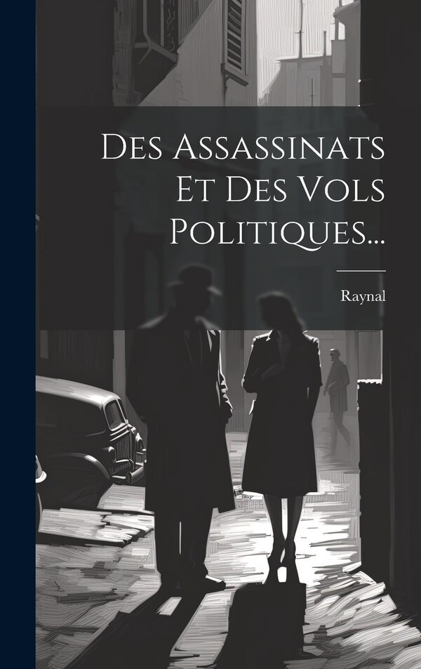 Des Assassinats Et Des Vols Politiques. by Raynal (guillaume-thomas-franço Abbé), Hardcover | Indigo Chapters