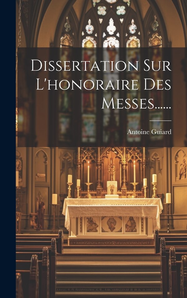 Dissertation Sur L'honoraire Des Messes . by Antoine Guiard, Hardcover | Indigo Chapters