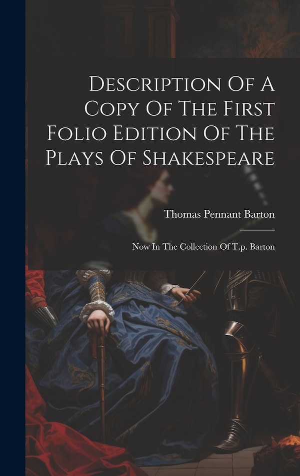Description Of A Copy Of The First Folio Edition Of The Plays Of Shakespeare by Thomas Pennant Barton, Hardcover | Indigo Chapters