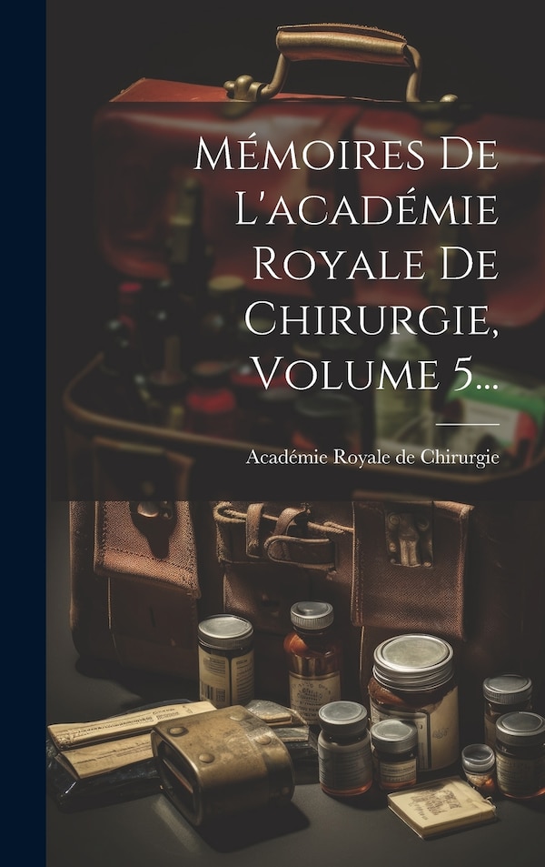 Mémoires De L'académie Royale De Chirurgie Volume 5. by Académie Royale De Chirurgie (parís), Hardcover | Indigo Chapters
