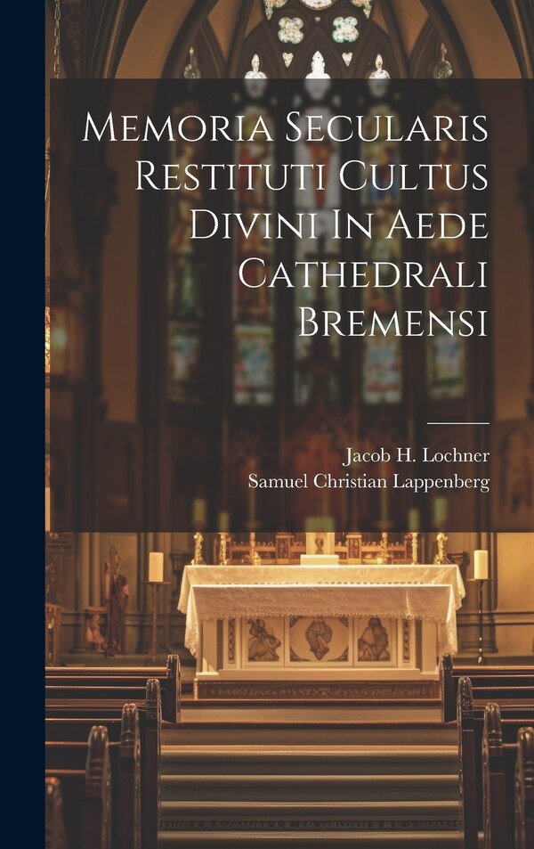 Memoria Secularis Restituti Cultus Divini In Aede Cathedrali Bremensi by Jacob H Lochner, Hardcover | Indigo Chapters