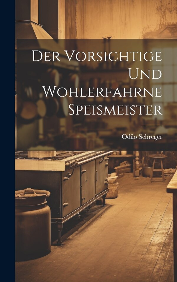 Der Vorsichtige Und Wohlerfahrne Speismeister by Odilo Schreger, Hardcover | Indigo Chapters